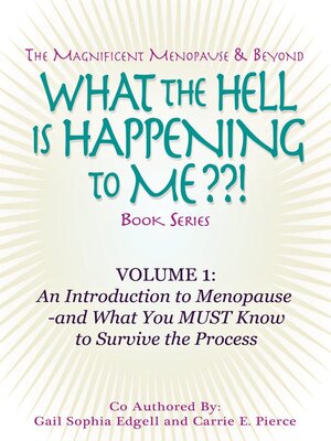 cover image of What the Hell is Happening to Me? Volume 1--An Introduction to Menopause by Gail Sophia Edgell and Carrie E. Pierce
